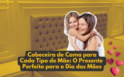 Cabeceira de Cama para Cada Tipo de Mãe:O Presente Perfeito para o Dia das Mães