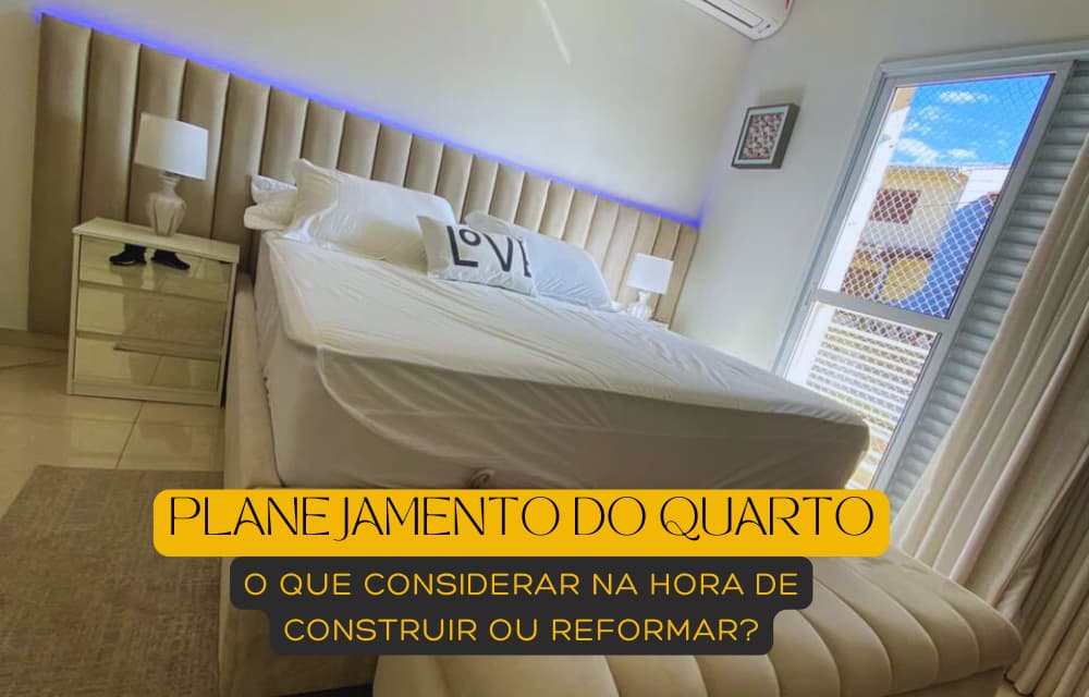 Planejamento do Quarto: o que considerar na Hora de Construir ou Reformar